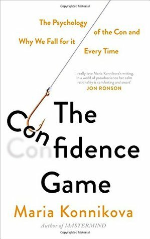 The Confidence Game: The Psychology of the Con and Why We Fall for It Every Time by Maria Konnikova