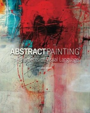 Abstract Painting: The Elements of Visual Language by Jane Davies