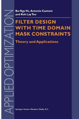 Filter Design with Time Domain Mask Constraints: Theory and Applications by Kok Lay Teo, Ba-Ngu Vo, Antonio Cantoni