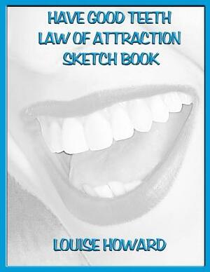 'Have Good Teeth' Themed Law of Attraction Sketch Book by Louise Howard