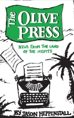 The Olive Press: News From the Land of the Misfits by Jason Heppenstall