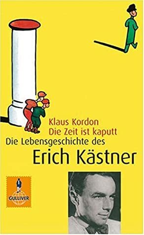 Die Zeit ist kaputt: Die Lebensgeschichte des Erich Kästner by Klaus Kordon