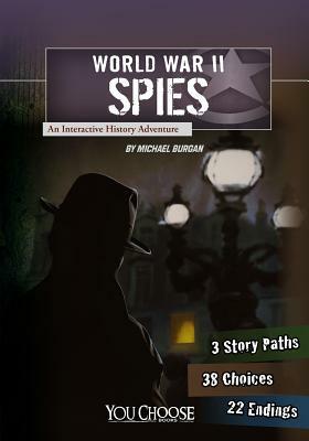 World War II Spies: An Interactive History Adventure by Michael Burgan