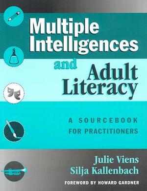 Multiple Intelligences and Adult Literacy: A Sourcebook for Practitioners by Silja Kallenbach, Julie Viens