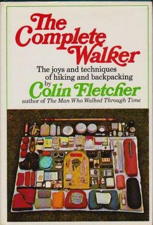 The Complete Walker: The Joys and Techniques of Hiking and Backpacking by Colin Fletcher