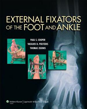 External Fixators of the Foot and Ankle by Thomas Zgonis, Vasilios Polyzois, Paul Cooper