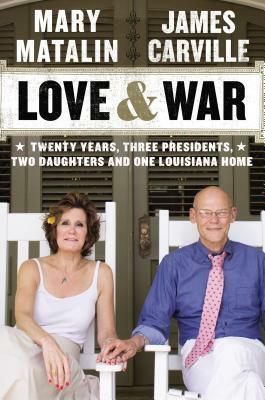 Love & War: Twenty Years, Three Presidents, Two Daughters and One Louisiana Home by James Carville, Mary Matalin