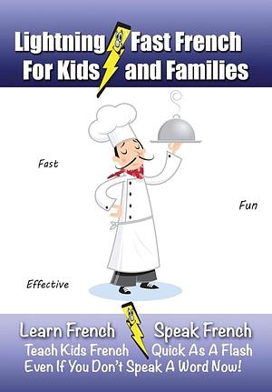 Lightning-Fast French - for Kids and Families: Learn French, Speak French, Teach Kids French - Quick As A Flash, Even If You Don't Speak A Word Now! by Carolyn Woods