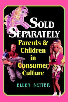 Sold Separately: Children and Parents in Consumer Culture by Ellen Seiter
