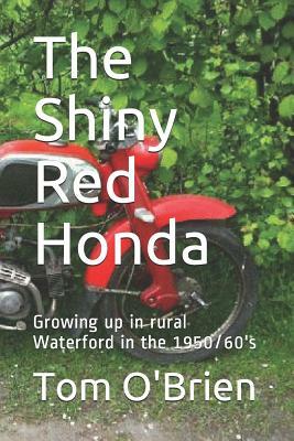 The Shiny Red Honda: Growing Up in Rural Waterford in the 1950/60's by Tom O'Brien