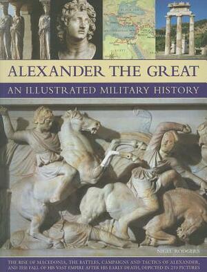 Alexander the Great: An Illustrated Military History by Nigel Rodgers