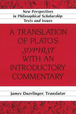 A Translation of Plato's «sophist» with an Introductory Commentary: Translated by James Duerlinger-Revised Edition by James Duerlinger