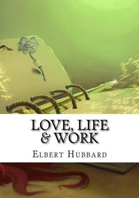 Love, Life & Work by Elbert Hubbard