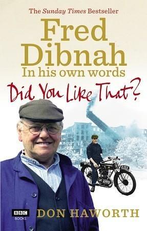 Did You Like That?: Fred Dibnah, In His Own Words by Don Haworth, Don Haworth