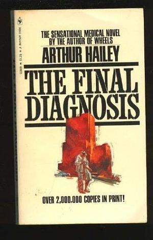 Final Diagnosis by Arthur Hailey by Arthur Hailey, Arthur Hailey