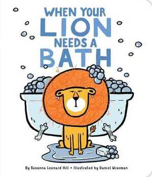 When Your Lion Needs a Bath by Daniel Wiseman, Susanna Leonard Hill