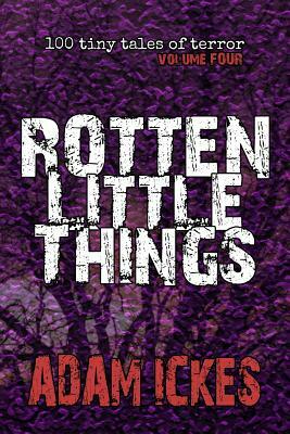 Rotten Little Things by Adam Ickes