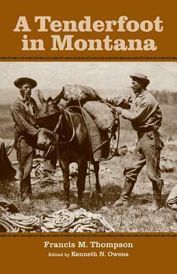 A Tenderfoot in Montana: Reminiscences of the Gold Rush, the Vigilantes, and the Birth of Montana Territory by Francis Thompson, Kenneth Owens