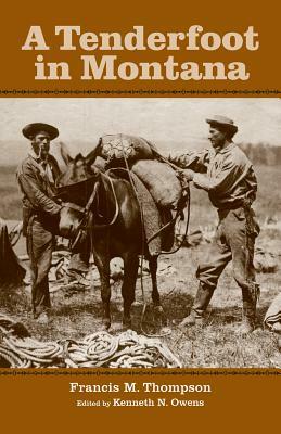 A Tenderfoot in Montana: Reminiscences of the Gold Rush, the Vigilantes, and the Birth of Montana Territory by Kenneth Owens, Francis Thompson