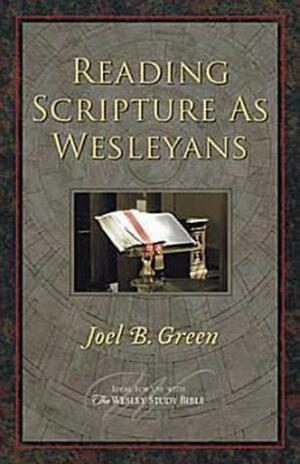 Reading Scripture As Wesleyans by Joel B. Green