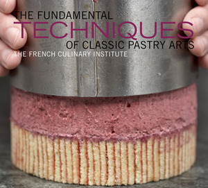 The Fundamental Techniques of Classic Pastry Arts by French Culinary Institute, Judith Choate