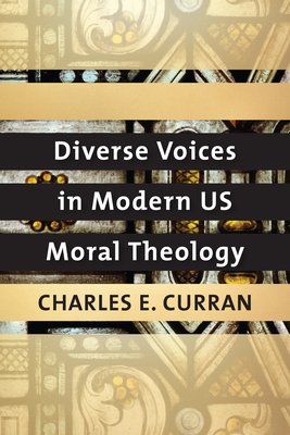 Diverse Voices in Modern Us Moral Theology by Charles E. Curran