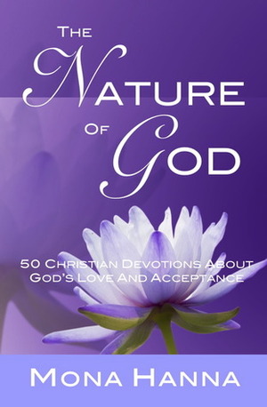 The Nature of God: 50 Christian Devotions about God's Love and Acceptance by Mona Hanna