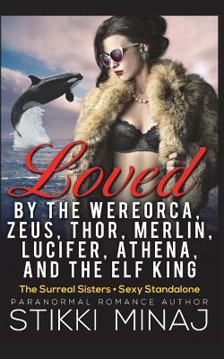 Loved by the Wereorca, Zeus, Thor, Merlin, Lucifer, Athena, and the Elf King by Stikki Minaj