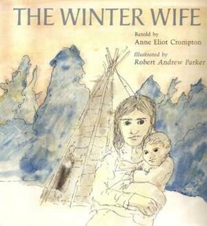 The Winter Wife: An Abenaki Folktale by Anne Eliot Crompton