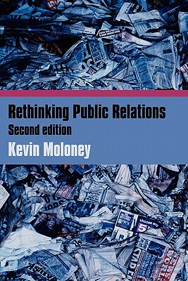 Rethinking Public Relations: PR Propaganda and Democracy by Kevin Moloney