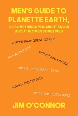 Men's Guide to Planette Earth, or Somethings You Might Know About Women Sometimes by Jim O'Connor