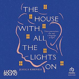 The House with All the Lights On: A Memoir about Deafness, Hearing and Family by Jessica Kirkness