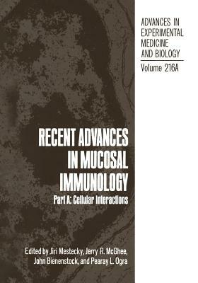 Recent Advances in Mucosal Immunology: Part A: Cellular Interactions by Jerry R. McGhee, John Bienenstock, Jiri Mestecky