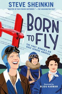 Born to Fly: The First Women's Air Race Across America by Bijou Karman, Steve Sheinkin