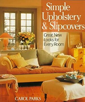 Simple UpholsterySlipcovers: Great New Looks for Every Room by Carol Parks
