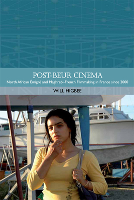 Post-Beur Cinema: North African Émigré and Maghrebi-French Filmmaking in France Since 2000 by Will Higbee