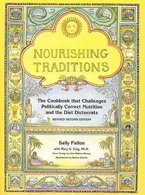 Nourishing Traditions: The Cookbook That Challenges Politically Correct Nutrition and the Diet Dictocrats by Mary G. Enig, Sally Fallon, Marion Dearth