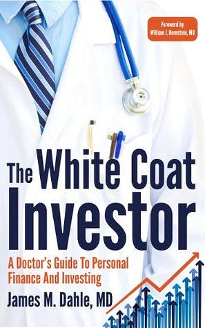 The White Coat Investor: A Doctor's Guide To Personal Finance And Investing by James M. Dahle