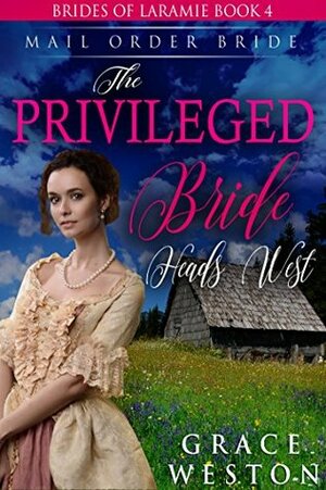 The Privileged Bride Heads West: Mail Order Bride by Grace Weston