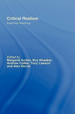 Critical Realism: Essential Readings by Margaret Scotford Archer, Alan Norrie, Roy Bhaskar