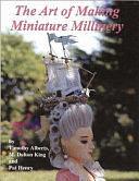 The Art of Making Miniature Millinery by Pat Henry, M. Dalton King, Timothy J. Alberts