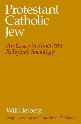 Protestant--Catholic--Jew: An Essay in American Religious Sociology by Will Herberg