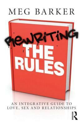 Rewriting the Rules: An Integrative Guide to Love, Sex and Relationships by Meg Barker