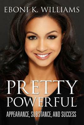 Pretty Powerful: Appearance, Substance, and Success by Eboni K. Williams