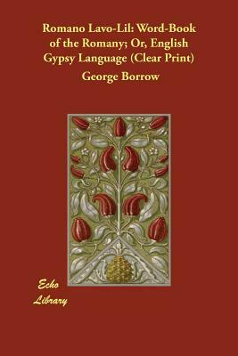 Romano Lavo-Lil: Word-Book of the Romany; Or, English Gypsy Language (Clear Print) by George Borrow