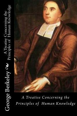 A Treatise Concerning the Principles of Human Knowledge by George Berkeley