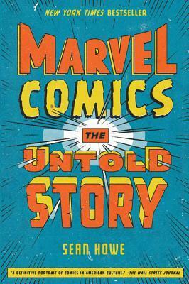 Marvel Comics: The Secret History of Marvel Comics by Sean Howe