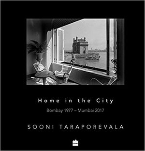 Home in the City: Bombay 1977 - Mumbai 2017 by Sooni Taraporevala