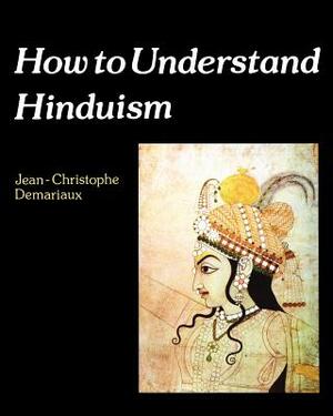 How to Understand Hinduism by John Bowden, Jean-Christophe Demariaux