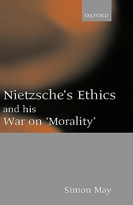 Nietzsche's Ethics and His War on "morality" by Simon May